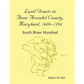 Land Grants in Anne Arundel County, Maryland, 1650-1704: South River Hundred