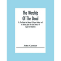 The Worship Of The Dead; Or, The Origin And Nature Of Pagan Idolatry And Its Bearing Upon The Early History Of Egypt And Babylonia