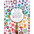 100 Micro Crochet Motifs: Patterns and Charts for Tiny Crochet Creations