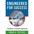 Engineered for Success: A Handbook of Christian Engineering: Engineered Truth That, When Applied to Your Spirit, Will Result in Spiritual Grow