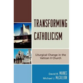 Transforming Catholicism: Liturgical Change in the Vatican II Church