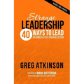 Strange Leadership: 40 Ways to Lead an Innovative Organization