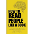 How to Read People Like a Book: A Guide to Speed-Reading People, Understand Body Language and Emotions, Decode Intentions, and Connect Effortlessly
