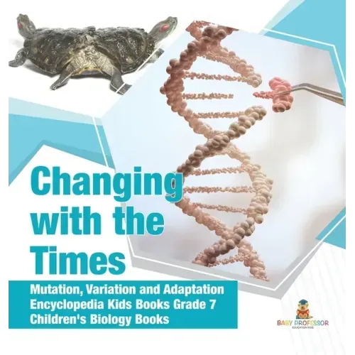 Changing with the Times Mutation, Variation and Adaptation Encyclopedia Kids Books Grade 7 Children's Biology Books