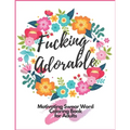 Fucking Adorable Motivating Swear Word Coloring Book For Adults: Zero Fucks Given Foul Mouth Bitch Life Give Your Stress Wings And Let It Fly Away
