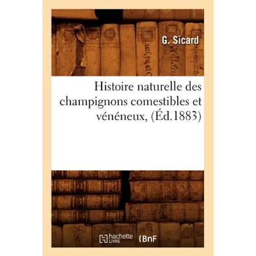 Histoire Naturelle Des Champignons Comestibles Et Vénéneux, (Éd.1883)