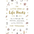 The Little Book of Life Hacks: How to Make Your Life Happier, Healthier, and More Beautiful