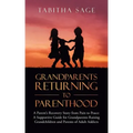 Grandparents Returning to Parenthood: A Parent's Recovery Story from Pain to Peace: a Supportive Guide for Grandparents Raising Grandchildren and Pare