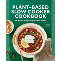 Plant-Based Slow Cooker Cookbook: 100 Whole-Food Recipes Made Simple
