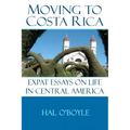Moving to Costa Rica: Expat Essays on Life in Central America