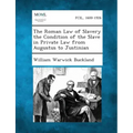 The Roman Law of Slavery the Condition of the Slave in Private Law from Augustus to Justinian