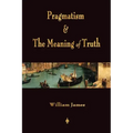Pragmatism and The Meaning of Truth (Works of William James)