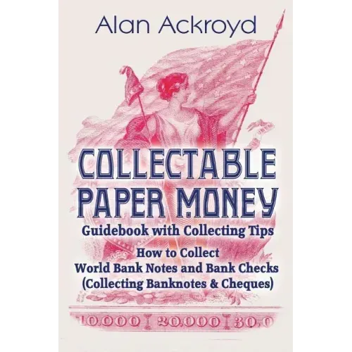 Collectable Paper Money Guidebook with Collecting Tips: How to Collect World Bank Notes and Bank Checks (Collecting Banknotes & Cheques)