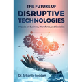 The Future of Disruptive Technologies: Impacts on Business, Workforce, and Societies