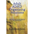 Adult ADHD Organizing Solutions: Restores Attention, Minimizes Hiperactivity, Natural Treatment, Controlling ADHD With Diet, Guide for Parents