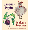 Jacques Pépin Poulets & Légumes: My Favorite Chicken & Vegetable Recipes