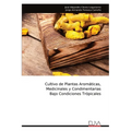 Cultivo de Plantas Aromáticas, Medicinales y Condimentarias Bajo Condiciones Trópicales