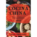 Cocina China 2022: Recetas Exquisitas Para Principiantes