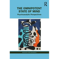 The Omnipotent State of Mind: Psychoanalytic Perspectives