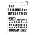 The Failures of Integration: How Race and Class Are Undermining the American Dream