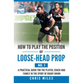 How to Play the Position of Loose-Head Prop (No. 1): A Practicl Guide for the Player, Coach and Family in the Sport of Rugby Union