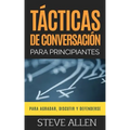 Tácticas de conversación para principiantes para agradar, discutir y defenderse: Cómo iniciar una conversación, agradar, argumentar y defenderse
