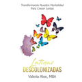 Latinas Descolonizadas: Transformando Nuestra Mentalidad Para Crecer Juntas