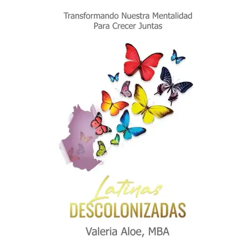 Latinas Descolonizadas: Transformando Nuestra Mentalidad Para Crecer Juntas