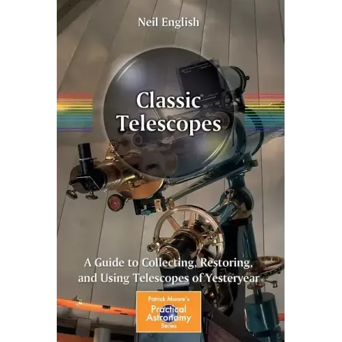 Classic Telescopes: A Guide to Collecting, Restoring, and Using Telescopes of Yesteryear