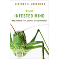 Infested Mind: Why Humans Fear, Loathe, and Love Insects