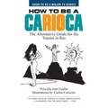 How to Be a Carioca: The Alternative Guide for the Tourist in Rio