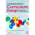 A Teacher's Guide to Curriculum Design for Gifted and Advanced Learners: Advanced Content Models for Differentiating Curriculum