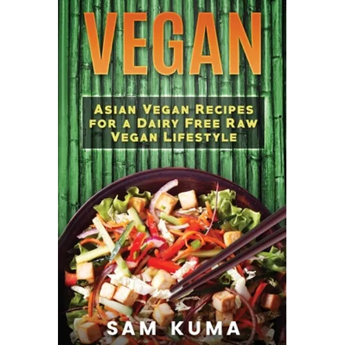 Vegan: Asian Vegan Recipes for a Dairy Free Raw Vegan Lifestyle
