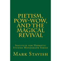 Pietism, Pow-Wow, and the Magical Revival: Institute for Hermetic Studies Monograph Series
