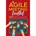 The Agile Meeting Toolkit: 100+ simple ways for Scrum Masters to energise Agile meetings and engage Agile teams