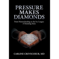 Pressure Makes Diamonds: From Homeschooling to the Ivy League - A Parenting Story