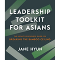 Leadership Toolkit for Asians: The Definitive Resource Guide for Breaking the Bamboo Ceiling