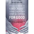 Ultimate Guide to Knockout Lower Back Pain and Sciatica for Good: (How Physical Therapy Can Keep You Out of the Operating Room)