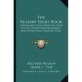 The Russian Story Book: Containing Tales From The Song Cycles Of Kiev And Novgorod And Other Early Sources (1916)