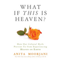 What If This Is Heaven?: How Our Cultural Myths Prevent Us from Experiencing Heaven on Earth