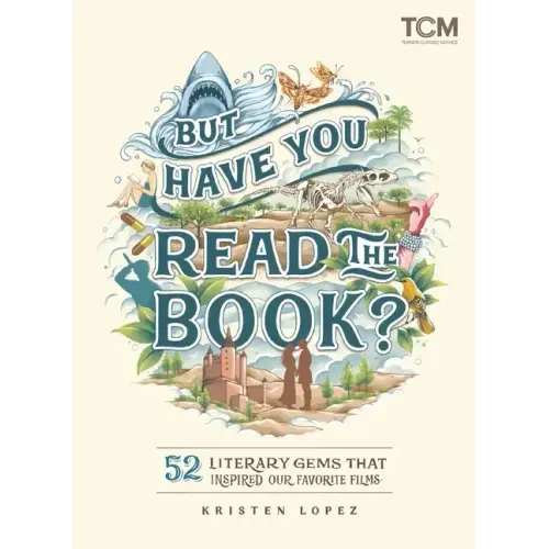 But Have You Read the Book?: 52 Literary Gems That Inspired Our Favorite Films