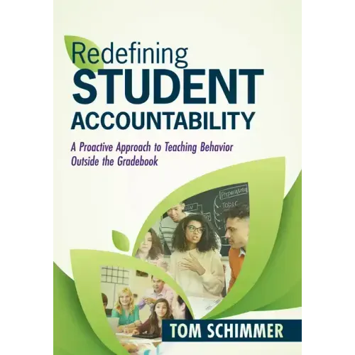 Redefining Student Accountability: A Proactive Approach to Teaching Behavior Outside the Gradebook (Your Guide to Improving Student Learning by Teachi