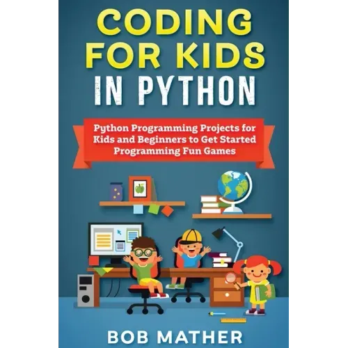 Coding for Kids in Python: Python Programming Projects for Kids and Beginners to Get Started Programming Fun Games