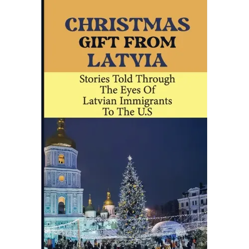 Christmas Gift From Latvia: Stories Told Through The Eyes Of Latvian Immigrants To The U.S