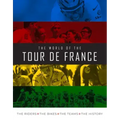 The World of the Tour de France: The Riders, the Bikes, the Teams, the History