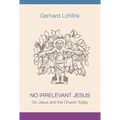 No Irrelevant Jesus: On Jesus and the Church Today
