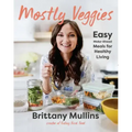 Mostly Veggies: Easy Make-Ahead Meals for Healthy Living