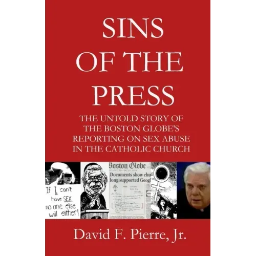 Sins of the Press: The Untold Story of The Boston Globe's Reporting on Sex Abuse in the Catholic Church