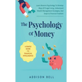 The Psychology Of Money - A Simple Guide To Financial Intelligence: Learn Reverse Psychology To Develop Ways Of Frugal Living, Understand Wealth Manag