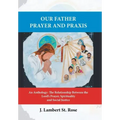 Our Father Prayer and Praxis: An Anthology: The Relationship Between the Lord's Prayer, Spirituality and Social Justice